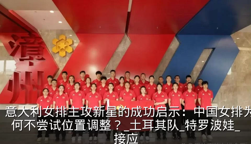 意大利女排主攻新星的成功启示:中国女排为何不尝试位置调整?_土耳其队_特罗波娃_接应